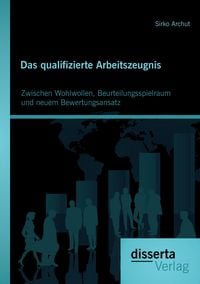 Produktbild: Das qualifizierte Arbeitszeugnis: Zwischen Wohlwollen, Beurteilungsspielraum und neuem Bewertungsansatz