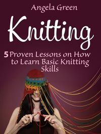 Produktbild: Knitting: 5 Proven Lessons on How to Learn Basic Knitting Skills