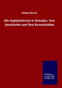 Produktbild: Die Sophienkirche in Dresden, ihre Geschichte und ihre Kunstsch&auml;tze