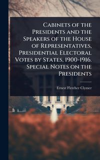 Produktbild: Cabinets of the Presidents and the Speakers of the House of Representatives, Presidential Electoral Votes by States, 1900-1916. Special Notes on the P