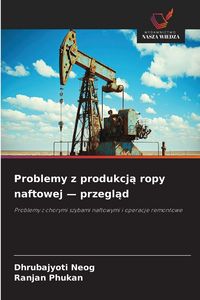 Produktbild: Problemy z produkcj&iquest; ropy naftowej - przegl&iquest;d