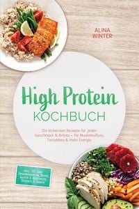 Produktbild: High Protein Kochbuch: Die leckersten Rezepte f&uuml;r jeden Geschmack & Anlass - f&uuml;r Muskelaufbau, Fettabbau & mehr Energie - inkl. 30-Tage-Ern&auml;hrungsplan