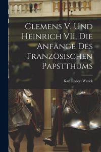 Produktbild: Clemens V. und Heinrich VII, die Anf&auml;nge des Franz&ouml;sischen Papstthums