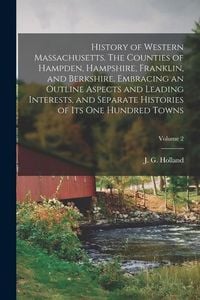 Produktbild: History of Western Massachusetts. The Counties of Hampden, Hampshire, Franklin, and Berkshire. Embracing an Outline Aspects and Leading Interests, and