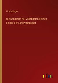 Produktbild: Die Kenntniss der wichtigsten kleinen Feinde der Landwirthschaft
