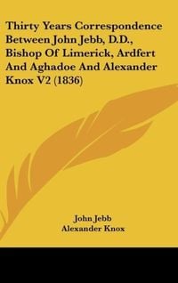 Produktbild: Thirty Years Correspondence Between John Jebb, D.D., Bishop Of Limerick, Ardfert And Aghadoe And Alexander Knox V2 (1836)