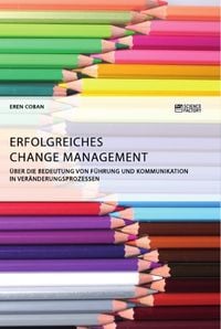 Produktbild: Erfolgreiches Change Management. &Uuml;ber die Bedeutung von F&uuml;hrung und Kommunikation in Ver&auml;nderungsprozessen