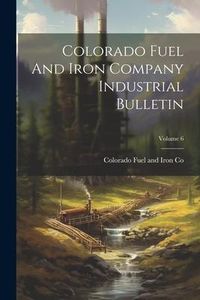 Produktbild: Colorado Fuel And Iron Company Industrial Bulletin; Volume 6