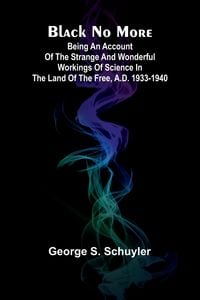 Produktbild: Black No More; Being An Account Of The Strange And Wonderful Workings Of Science In The Land Of The Free, A.D. 1933-1940