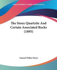 Produktbild: The Sioux Quartzite And Certain Associated Rocks (1895)