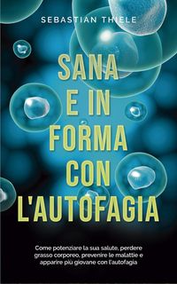 Produktbild: Sana e in forma con l'autofagia: Come potenziare la sua salute, perdere grasso corporeo, prevenire le malattie e apparire pi&ugrave; giovane con l'autofagia
