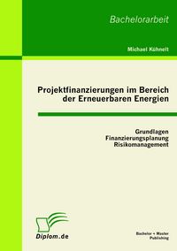 Produktbild: Projektfinanzierungen im Bereich der Erneuerbaren Energien: Grundlagen, Finanzierungsplanung, Risikomanagement