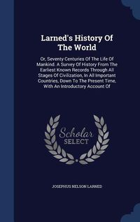 Produktbild: Larned's History Of The World: Or, Seventy Centuries Of The Life Of Mankind. A Survey Of History From The Earliest Known Records Through All Stages O
