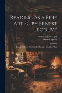 Produktbild: Reading As a Fine Art /C by Ernest Legouv&eacute;; Translated From the Ninth Ed. by Abby Langdon Alger