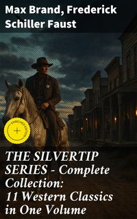 Produktbild: THE SILVERTIP SERIES - Complete Collection: 11 Western Classics in One Volume
