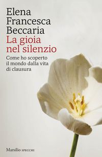 Produktbild: La gioia nel silenzio. Come ho scoperto il mondo dalla vita di clausura