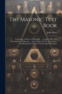 Produktbild: The Masonic Text Book: Containing A History Of Masonry ... Together With The Constitution Of Masonry ... And A Digest Of The Laws, Rules And