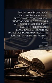 Produktbild: Biographia Scotica; Or Scottish Biographical Dictionary; Containing a Short Account of the Lives and Writings of the Most Eminent Persons and Remarkab