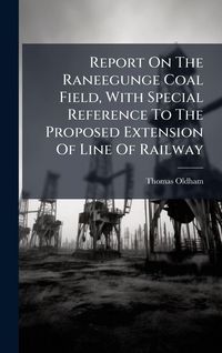 Produktbild: Report On The Raneegunge Coal Field, With Special Reference To The Proposed Extension Of Line Of Railway