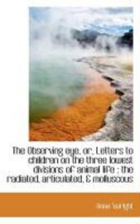 Produktbild: The Observing Eye, Or, Letters to Children on the Three Lowest Divisions of Animal Life: The Radiat