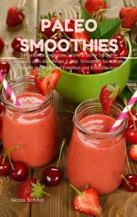 Produktbild: Paleo Smoothies : 24 Gesunde, regionale, gr&uuml;ne & bunte Smoothie Rezepte zum Abnehmen & Di&auml;t:
