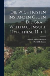 Produktbild: Die wichtigsten Instanzen gegen die Graf-Wellhausensche Hypothese. Hft. 1