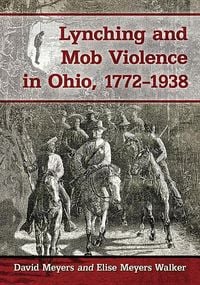 Produktbild: Meyers, D: Lynching and Mob Violence in Ohio, 1772&iquest;1938