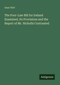Produktbild: The Poor-Law Bill for Ireland Examined, Its Provisions and the Report of Mr. Nicholls Contrasted