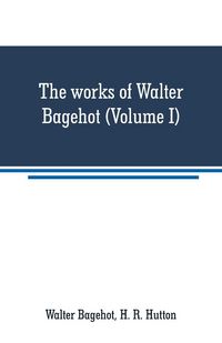 Produktbild: The works of Walter Bagehot (Volume I)