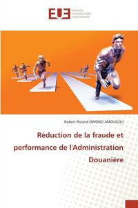 Produktbild: R&eacute;duction de la fraude et performance de l'Administration Douani&egrave;re