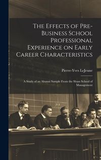 Produktbild: The Effects of Pre-business School Professional Experience on Early Career Characteristics; a Study of an Alumni Sample From the Sloan School of Manag