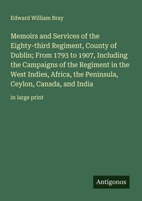 Produktbild: Memoirs and Services of the Eighty-third Regiment, County of Dublin; From 1793 to 1907, Including the Campaigns of the Regiment in the West Indies, Africa, the Peninsula, Ceylon, Canada, and India