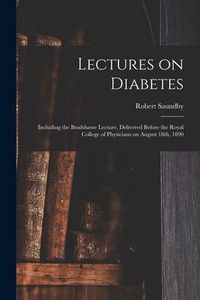 Produktbild: Lectures on Diabetes: Including the Bradshawe Lecture, Delivered Before the Royal College of Physicians on August 18th, 1890