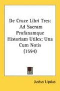 Produktbild: De Cruce Libri Tres: Ad Sacram Profanamque Historiam Utiles; Una Cum Notis (1594)