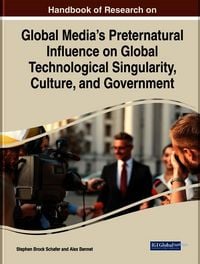 Produktbild: Handbook of Research on Global Media's Preternatural Influence on Global Technological Singularity, Culture, and Government