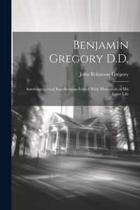 Produktbild: Benjamin Gregory D.D.: Autobiographical Recollections Edited With Memorials of his Later Life