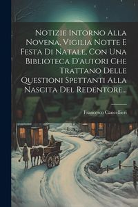 Produktbild: Notizie Intorno Alla Novena, Vigilia Notte E Festa Di Natale, Con Una Biblioteca D'autori Che Trattano Delle Questioni Spettanti Alla Nascita Del Rede