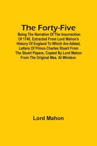 Produktbild: The Forty-Five; Being The Narrative Of The Insurrection Of 1745, Extracted From Lord Mahon'S History Of England To Which Are Added, Letters Of Prince
