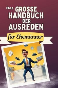 Produktbild: Das gro&szlig;e Handbuch der Ausreden f&uuml;r Ehem&auml;nner