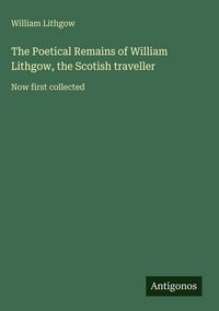 Produktbild: The Poetical Remains of William Lithgow, the Scotish traveller