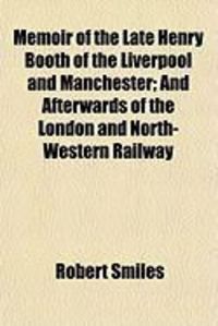 Produktbild: Memoir of the Late Henry Booth of the Liverpool and Manchester; And Afterwards of the London and North-Western Railway
