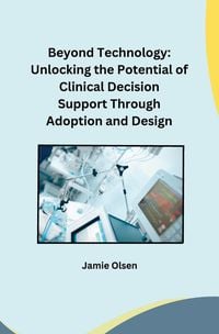 Produktbild: Beyond Technology: Unlocking the Potential of Clinical Decision Support Through Adoption and Design