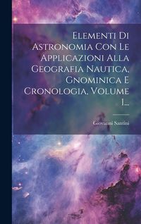 Produktbild: Elementi Di Astronomia Con Le Applicazioni Alla Geografia Nautica, Gnominica E Cronologia, Volume 1...