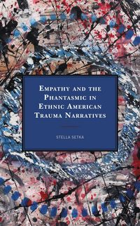 Produktbild: Empathy and the Phantasmic in Ethnic American Trauma Narratives