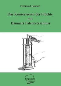 Produktbild: Baumer, F: Konservieren der Fr&uuml;chte mit Baumers Patentversch