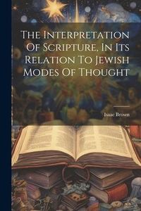 Produktbild: The Interpretation Of Scripture, In Its Relation To Jewish Modes Of Thought