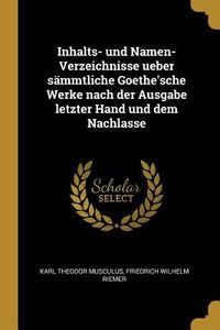Produktbild: Inhalts- Und Namen-Verzeichnisse Ueber S&auml;mmtliche Goethe'sche Werke Nach Der Ausgabe Letzter Hand Und Dem Nachlasse