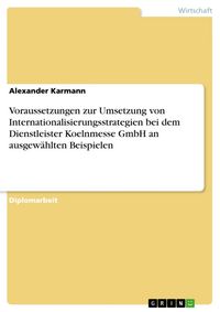 Produktbild: Voraussetzungen zur Umsetzung von Internationalisierungsstrategien bei dem Dienstleister Koelnmesse GmbH an ausgew&auml;hlten Beispielen