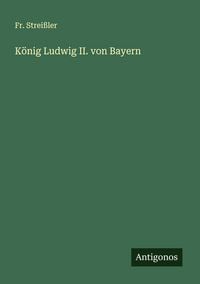 Produktbild: K&ouml;nig Ludwig II. von Bayern