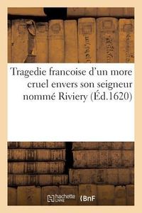 Produktbild: Tragedie Francoise d'Un More Cruel Envers Son Seigneur Nomm&eacute; Riviery